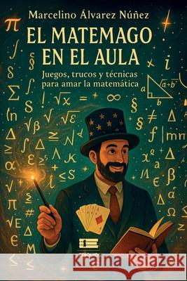 El matemago en el aula: Juegos, trucos y t?cnicas para amar la matem?tica Grupo ?gneo Marcelino ?lvare 9789564240190 Ediquid