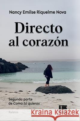 Directo al coraz?n: Segunda parte de Como t? quieras Grupo ?gneo Nancy Emilse Riquelm 9789564240275 Ediquid