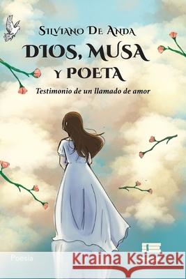 Dios, musa y poeta: Testimonio de un llamado de amor Grupo ?gneo Silviano d 9789564240343 Ediquid
