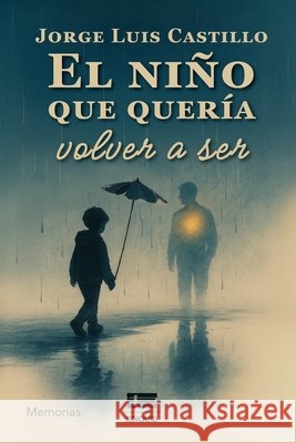 El ni?o que quer?a volver a ser Grupo ?gneo Jorge Luis Castillo 9789564240701 Ediquid