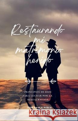 Restaurando mi matrimonio herido Paula Pires 9789564250083