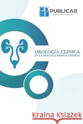 Urología Clínica En La Práctica Médica General Quisilema Ron, Viviana Angie 9789566090007 Camara Chilena del Libro