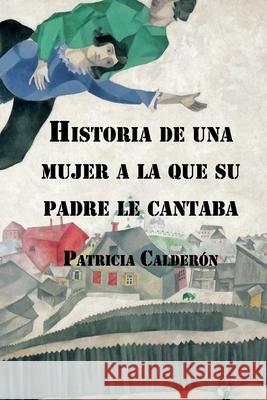 Historia de una mujer a la que su padre le cantaba Juan Carlos Barrou Patricia Calder 9789566136224 Editorial Segismundo