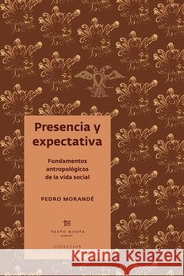 Presencia y expectativa: Fundamentos antropológicos de la vida social Stevenson, Ignacio, Jiménez, Camila, Morandé, Pedro 9789566214205