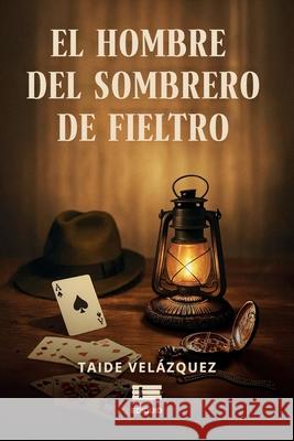 El hombre del sombrero de fieltro Grupo ?gneo Taide Vel?zquez 9789566404866 Ediquid