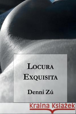 Locura Exquisita Denni Zu Juan Carlos Barrou 9789569544101 Editorial Segismundo