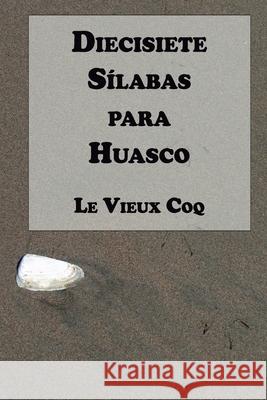 Diecisiete Sílabas para Huasco Le Vieux Coq, Juan Carlos Barroux R 9789569544569 Editorial Segismundo
