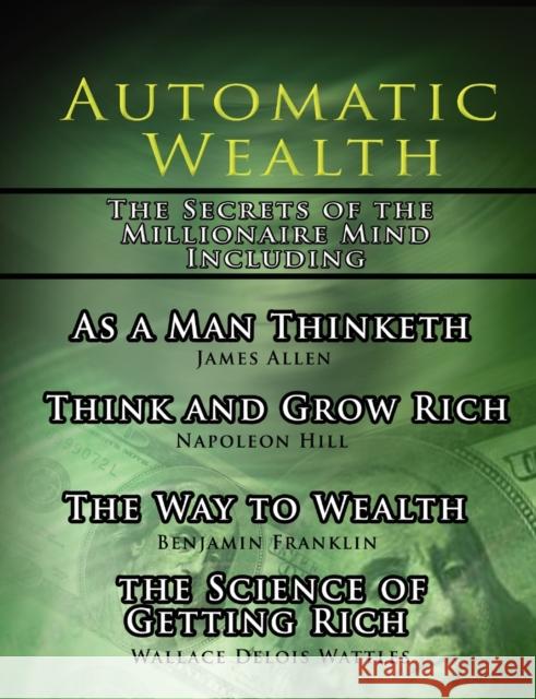 Automatic Wealth, The Secrets of the Millionaire Mind-Including: As a Man Thinketh, The Science of Getting Rich, The Way to Wealth and Think and Grow Hill, Napoleon 9789569569548 WWW.Bnpublishing.com