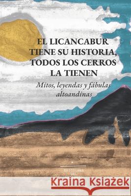 El Licancabur tiene su historia, todos los cerros la tienen: Mitos, leyendas y f?bulas altoandinas Diego Alamo Mauricio Men 9789569693397 Ediciones del Desierto