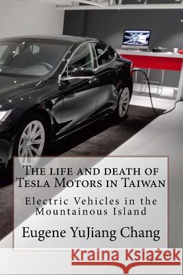 The life and death of Tesla Motors in Taiwan: Electric Vehicles in the Mountainous Island Chang, Eugene Yujiang 9789574350988 National Library of Taiwan