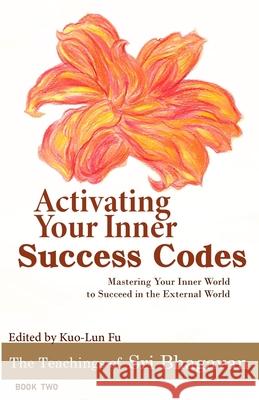 Activating Your Inner Success Codes: Mastering Your Inner World to Succeed in the External World Kuo-Lun Fu Sri Bhagavan 9789574368037