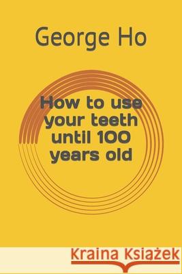 How to use your teeth until 100 years old George Ho 9789574381111 978-957-438-111-1