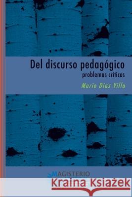 Del discurso pedag?gico: problemas cr?ticos Mario D?az Villa 9789582006150 Magisterio