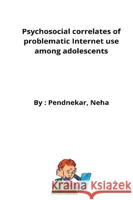 Psychosocial correlates of problematic Internet use among adolescents Pendnekar Neha   9789582129644 Seeken