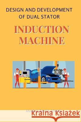 Design and Development of Dual Stator Induction Machine Anagha Rahul Soman 9789582406424 Independent Author
