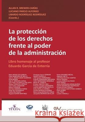 LA PROTECCIÓN DE LOS DERECHOS FRENTE AL PODER DE LA ADMINISTRACIÓN. Libro homenaje al profesor Eduardo García de Enterría Brewer-Carías, Allan R. 9789583510229 Fundacion Editorial Juridica Venezolana