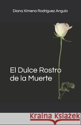 El Dulce Rostro de la Muerte Rodríguez Angulo, Diana Ximena 9789584414953