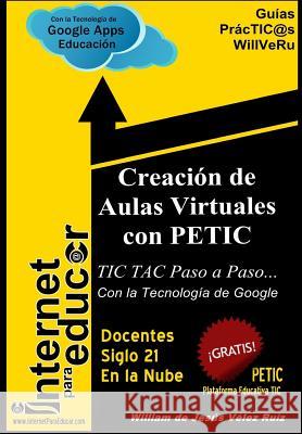 Creacion de Aulas Virtuales con PETIC: TIC TAC Paso a Paso con la Tecnologia de Google William De Jesus Velez Ruiz 9789584649225