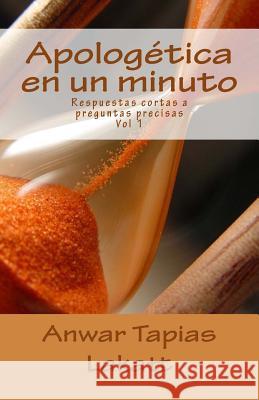 Apologética en un minuto: Respuestas cortas a preguntas precisas Tapias Lakatt, Anwar Javier 9789584667830 Agencia Colombiana del ISBN