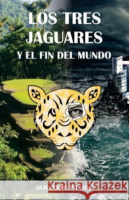 Los tres jaguares y el fin del mundo Posada, Guillermo 9789584804457 Posada Montenegro Guillermo Andres