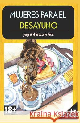 Mujeres Para El Desayuno: Parte 1 William Antonio Lozan Jorge Andres Lozan 9789584854506