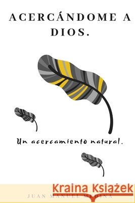 Acercándome a Dios: Un acercamiento natural. Medina Blanco, Juan Manuel 9789584884800