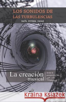 Los Sonidos de Las Turbulencias: La creación musical desde la perspectiva del caos y la complejidad Poveda Casas, Raúl 9789584885463 Liberatura Ediciones