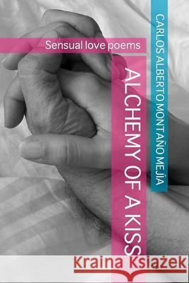 Alchemy of a Kiss: Sensual love poems Monta 9789584928207 Carlos Alberto Montano