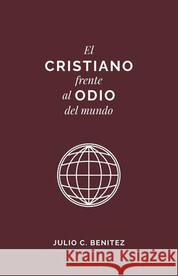 El Cristiano Frente al Odio del Mundo Monte Alto Editorial, Julio C Benitéz 9789584939326