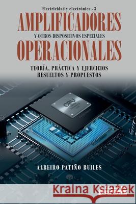 Amplificadores operacionales y otros dispositivos especiales: Teoría, práctica y ejercicios resueltos y propuestos Patiño Builes, Albeiro 9789585336421 Xalambo S.A.S. (978-958-53364)