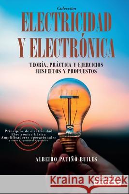 Electricidad y electrónica: Teoría, práctica, y ejercicios resueltos y propuestos Patiño Builes, Albeiro 9789585336469 Xalambo S.A.S. (978-958-53364)