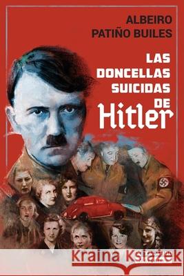 Las doncellas suicidas de Hitler Albeiro Patiño Builes 9789585348240 Xalambo S.A.S.