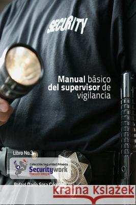 Manual Basico del Supervisor de Vigilancia: Manual Basico Spupervisor de Seguridad Rafael Darìo Sosa Sosa Gònzàlez 9789585638334