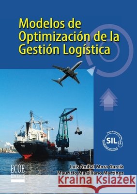 Modelos de optimización de la gestión logística - 1ra edición Mora García, Luis Anibal, Martiliano Martínez, Mauricio 9789586486460