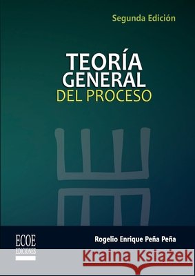 Teoría general del proceso - 2da edición Peña Peña, Rogelio Enrique 9789586486842