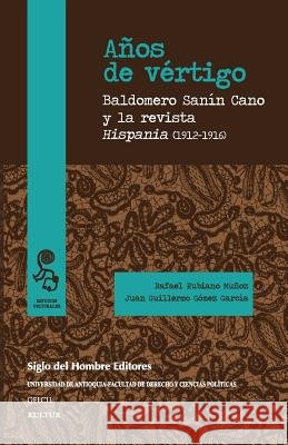 Años de vértigo: Baldomero Sanín Cano y la revista Hispania (1912-1916) Gomez Garcia, Juan Guillermo 9789586653787