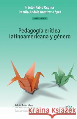 Pedagogía crítica latinoamericana y género: Construcción social de niños, niñas y jóvenes como sujetos políticos Ramirez-Lopez, Camilo Andres 9789586653886
