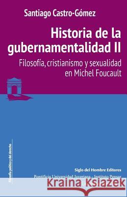 Historia de la gubernamentalidad II: Filosofía, cristianismo y sexualidad en Michel Foucault Castro-Gomez, Santiago 9789586654159 Siglo del Hombre Editores