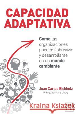 Capacidad Adaptativa: Cómo Las Organizaciones Pueden Sobrevivir Y Desarrollarse En Un Mundo Cambiante Eichholz, Juan Carlos 9789587622607 Lid Editorial Empresarial