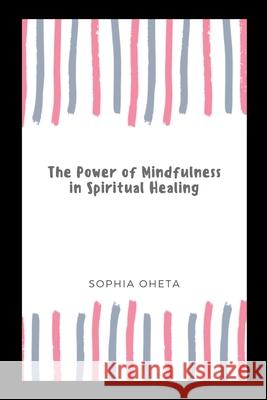 The Power of Mindfulness in Spiritual Healing Oheta Sophia 9789588979410 OS Pub