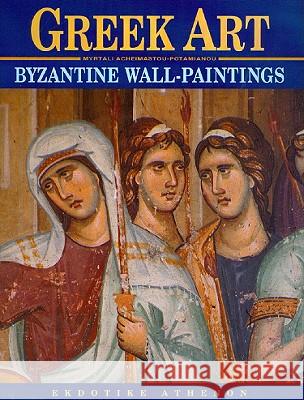 Greek Art: Byzantine Wall Paintings Myrtale Acheimastou-Potamianou, T. Xanthakis, A. Doumas 9789602133156 Ekdotike Athenon S.A.