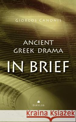 Ancient Greek Drama in Brief Giorgos Canonis 9789605312657 Ekdoseis Diavlos A.E.