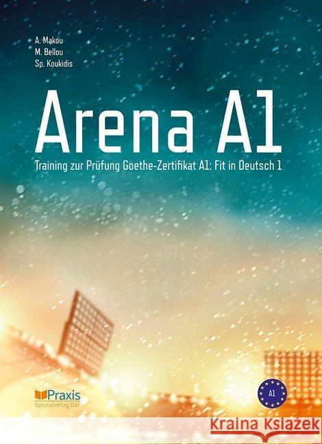 Arena A1: Schülerausgabe : Training zur Prüfung Goethe-Zertifikat A1: Fit in Deutsch 1 Makou, Angelika; Bellou, Melina; Koukidis, Spiros 9789608261808 Praxis Spezialverlag DaF