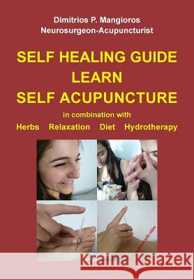 Self healing guide: Learn Self Acupuncture in combination with Herbs, Relaxation, Diet, Hydrotherapy Mangioros, Dimitrios P. 9789609369138 Dimitrios Mangioros