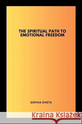 The Spiritual Path to Emotional Freedom Oheta Sophia 9789617041842 OS Pub