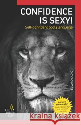 Confidence is sexy!: Self-confident body language Edvard Kadič 9789619346945 Zavod Delta