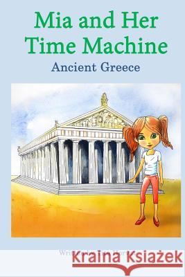 Mia and Her Time Machine: Ancient Greece Horvat, Tita 9789619404744 Tita Horvat