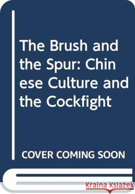 The Brush and the Spur: Chinese Culture and the Cockfight Cutter, Robert Joe 9789622014176 The Chinese University Press