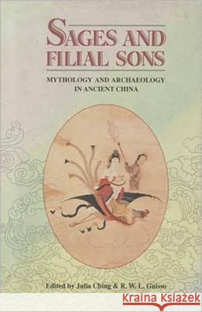 Sages and Filial Sons: Mythology and Archaeology in Ancient China Ching, Julia 9789622014695 Chinese University Press