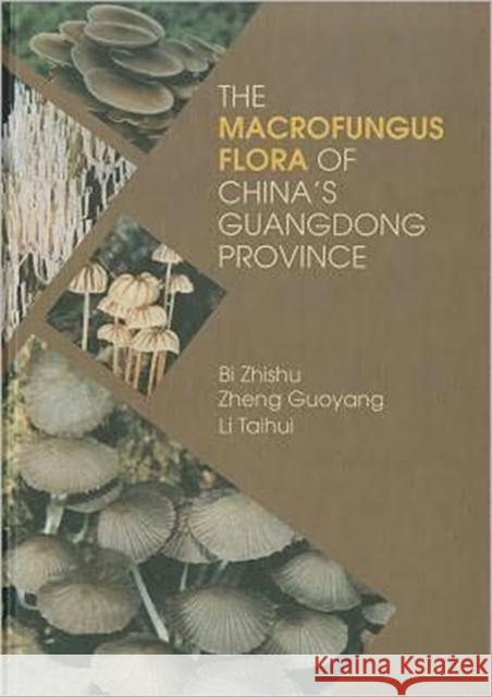 The Macrofungus Flora of China's Guangdong Province Zhishu Bi Zheng Guoyang Li Taihui 9789622015562